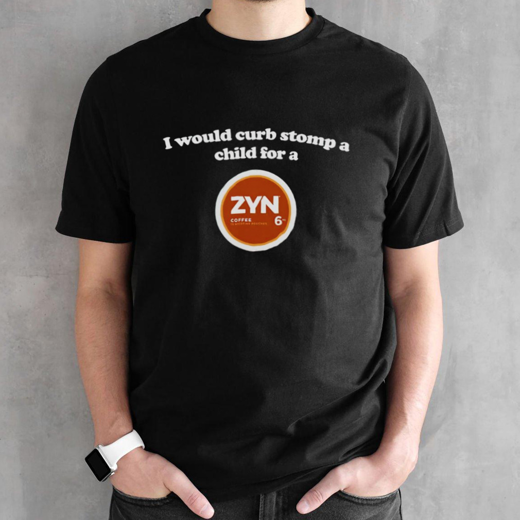 I would curb stomp a child for a Zyn Coffee shirt