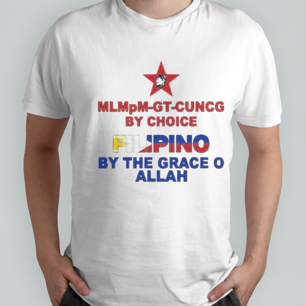 MLMpM-GT-CUVCG By Choice Filipino By The Grace O Allah Shirt