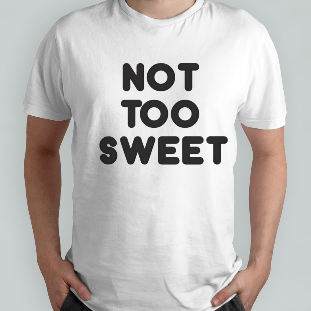 Not too sweet shirt