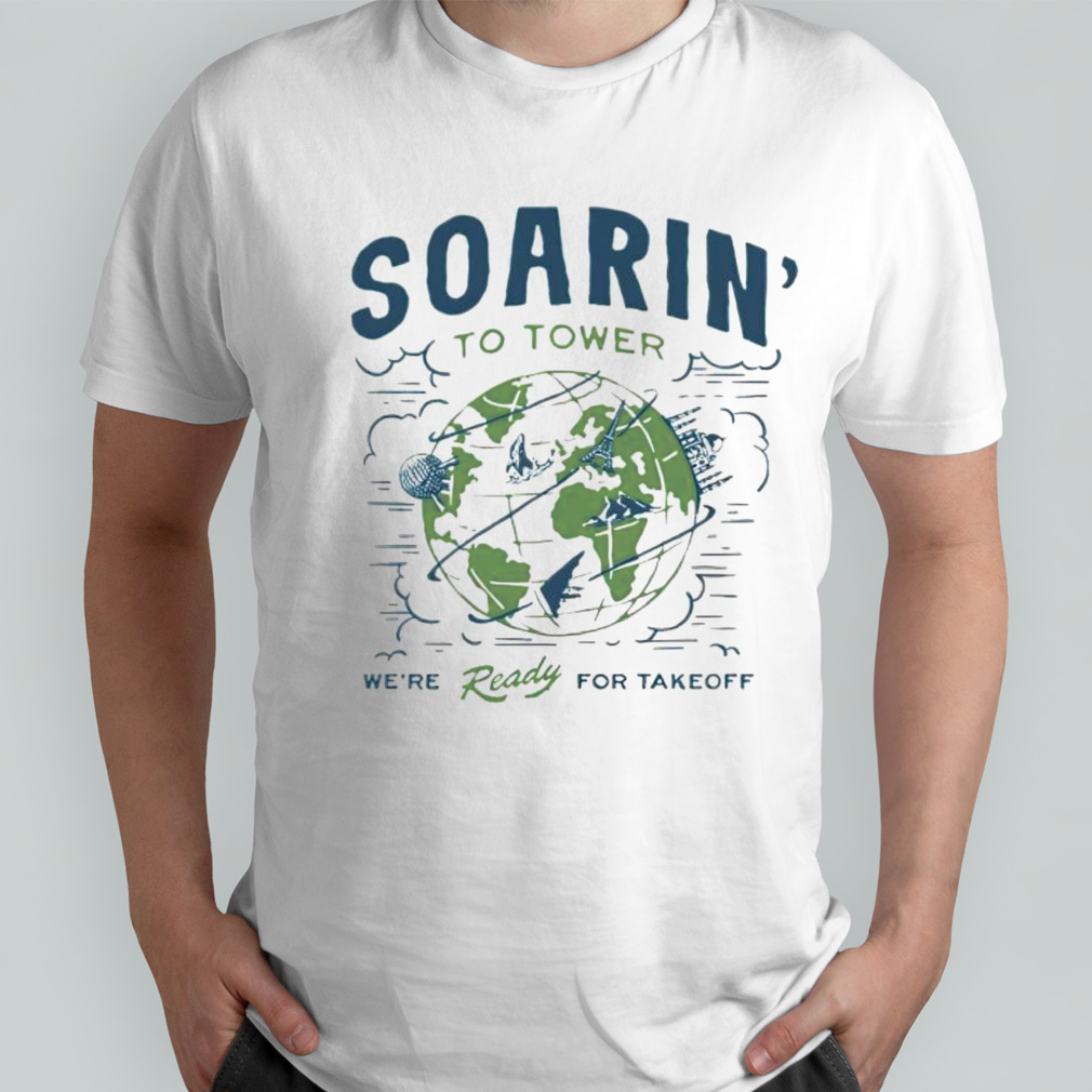 Soarin to tower were ready for takeoff shirt