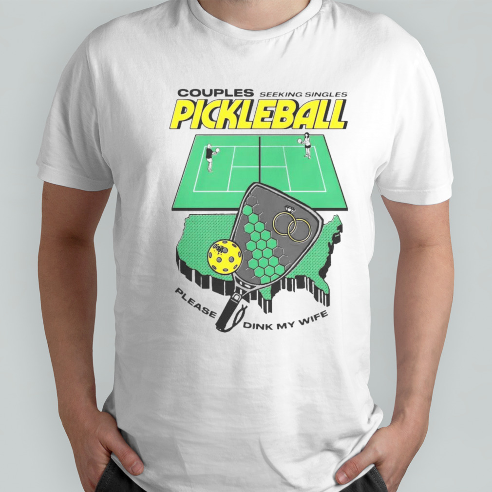 Couples Seeking Singles Pickleball Please Dink My Wife Shirt