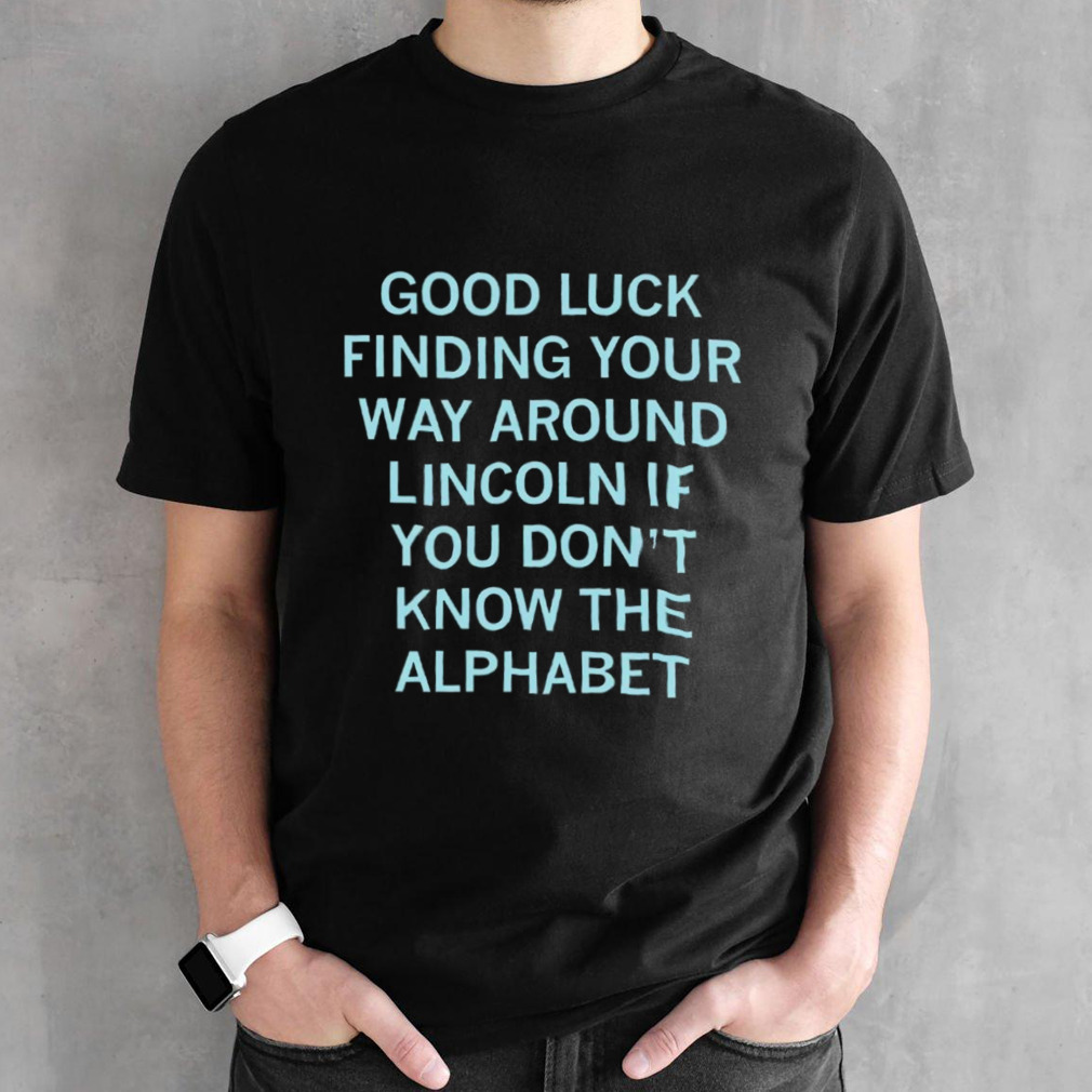 Good luck finding your way around Lincoln if you don’t know the alphabet shirt