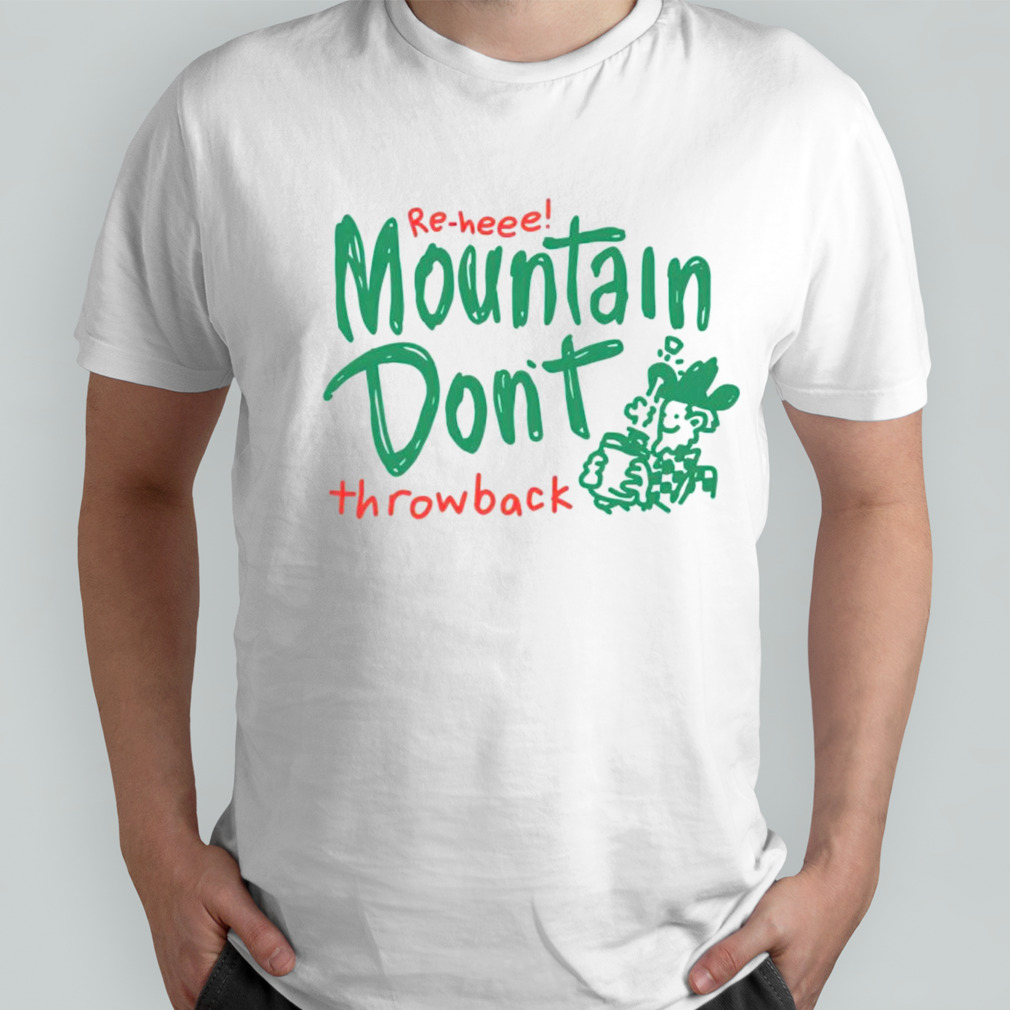 Re-heee mountain don’t throwback shirt