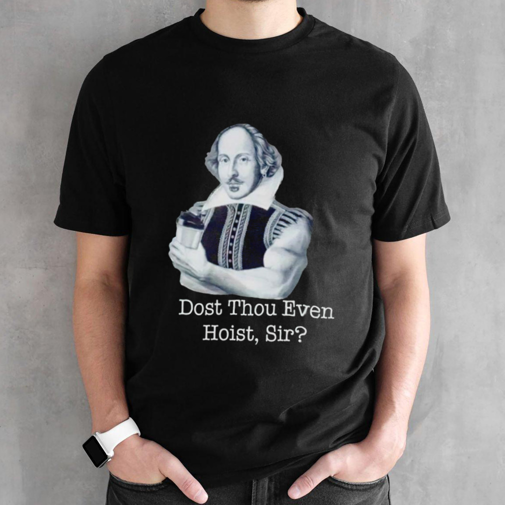 Dost thou even Hoist Sir shirt