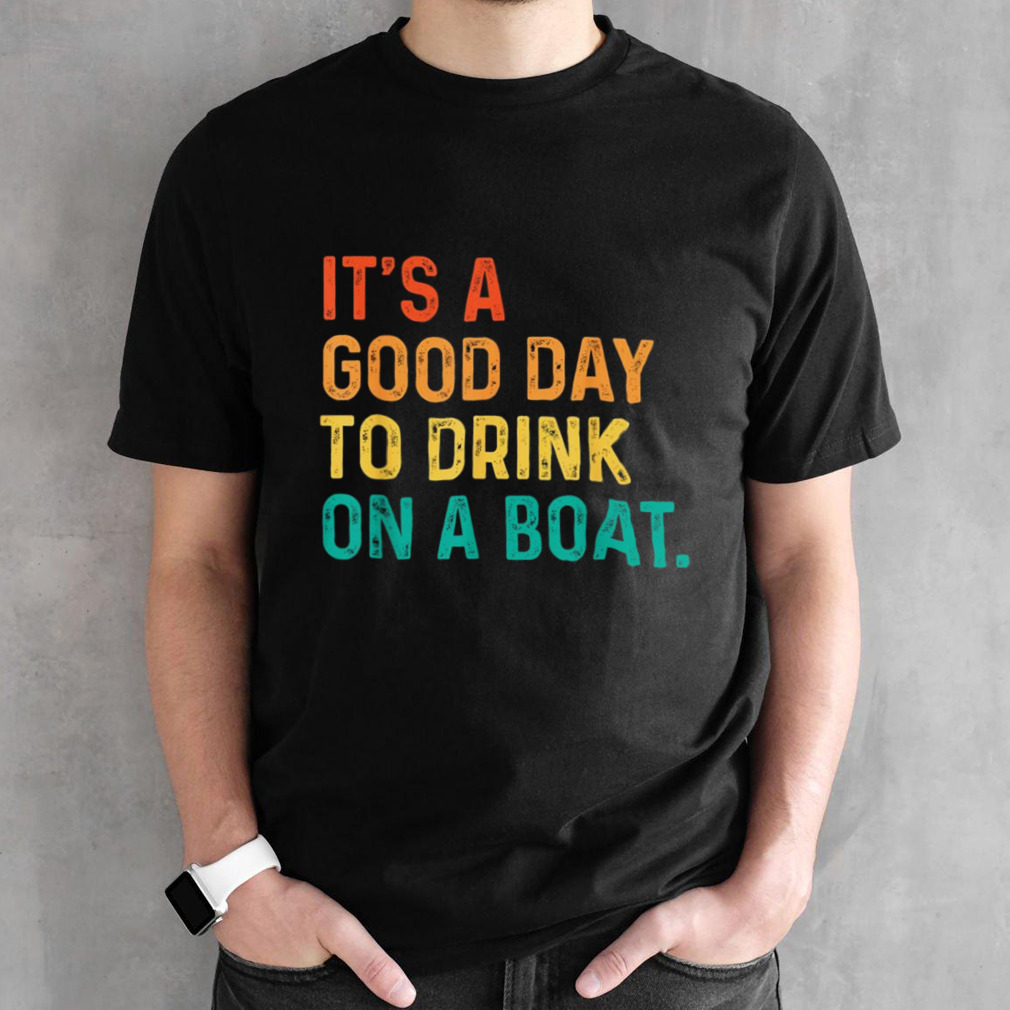 It Is A Good Day To Drink On A Boat Retro Colorful shirt