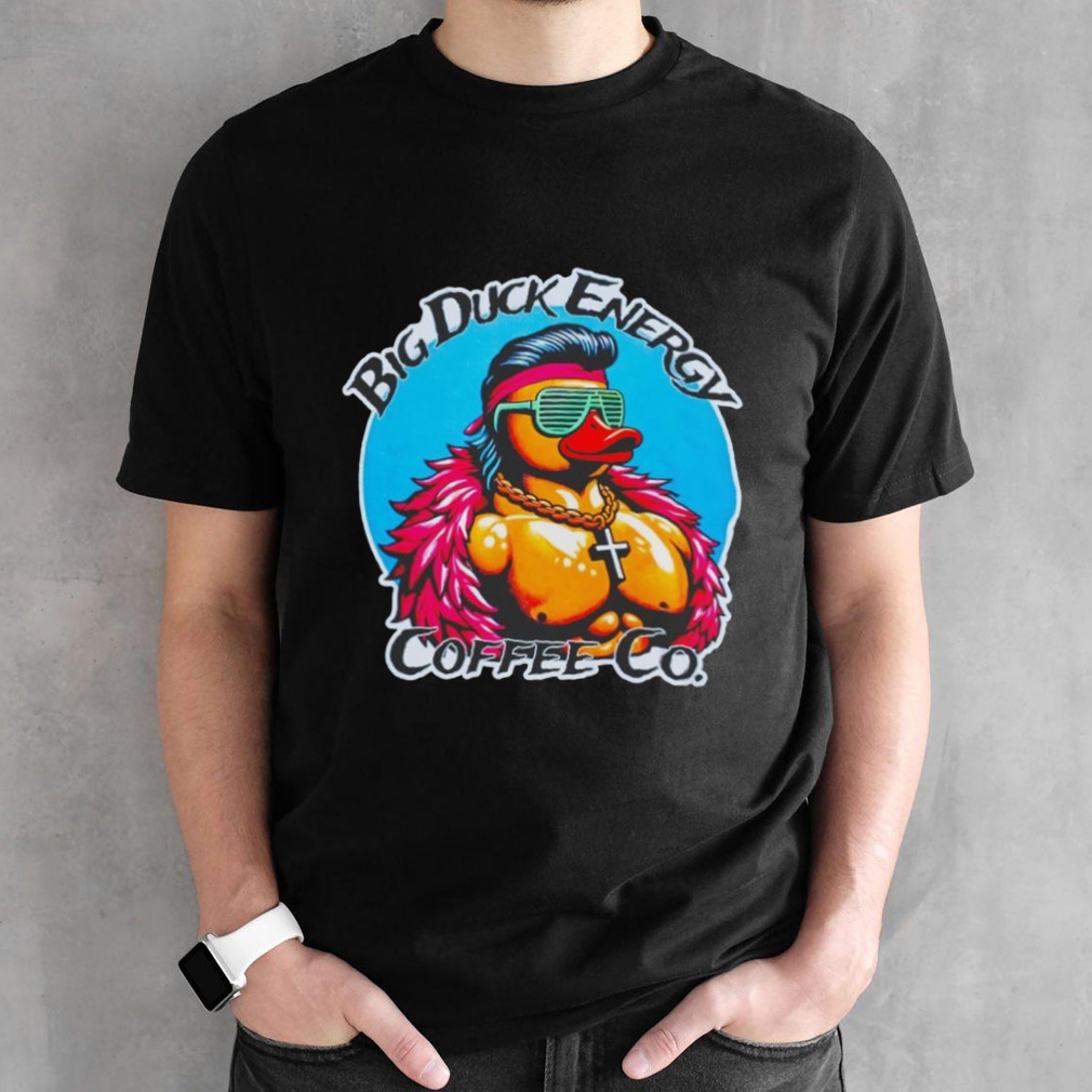 Big duck energy coffee co shirt