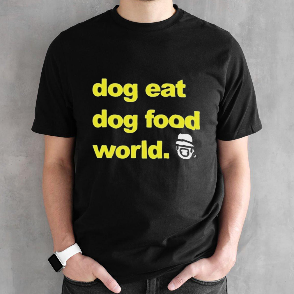 Dog eat dog food world shirt