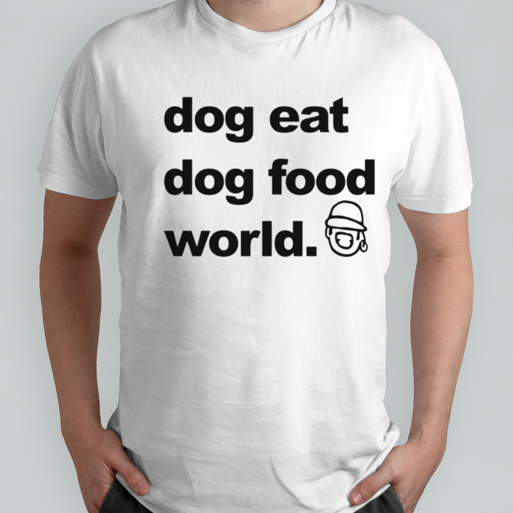 Dog eat dog food world shirt