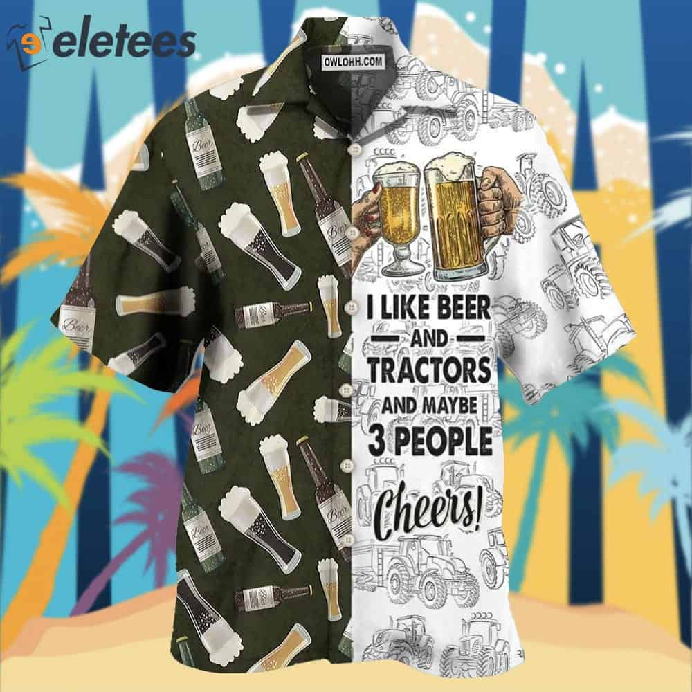 Beer I Like Beer And Trators And Maybe 3 People Hawaiian Shirt