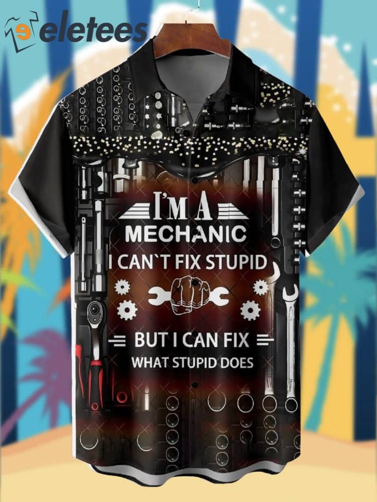 Im A Mechanic I Cant Fix Stupid But I Can Fix What Stupid Does Hawaiian Shirt