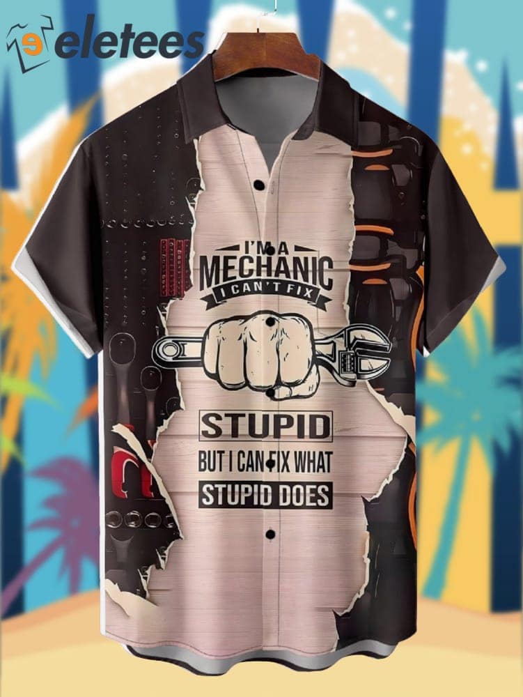 Im a Mechanic I Cant Fix Stupid Hawaiian Shirt