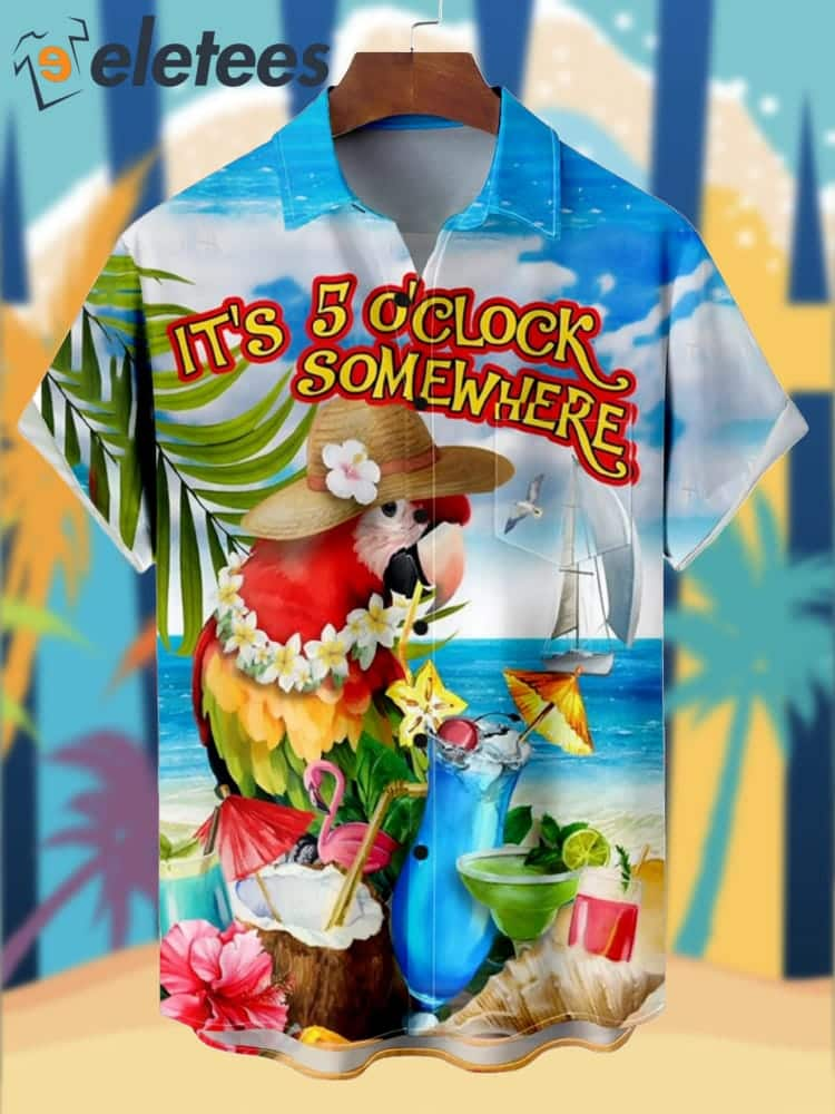 It's 5 O'clock Somewhere Hawaiian Shirt