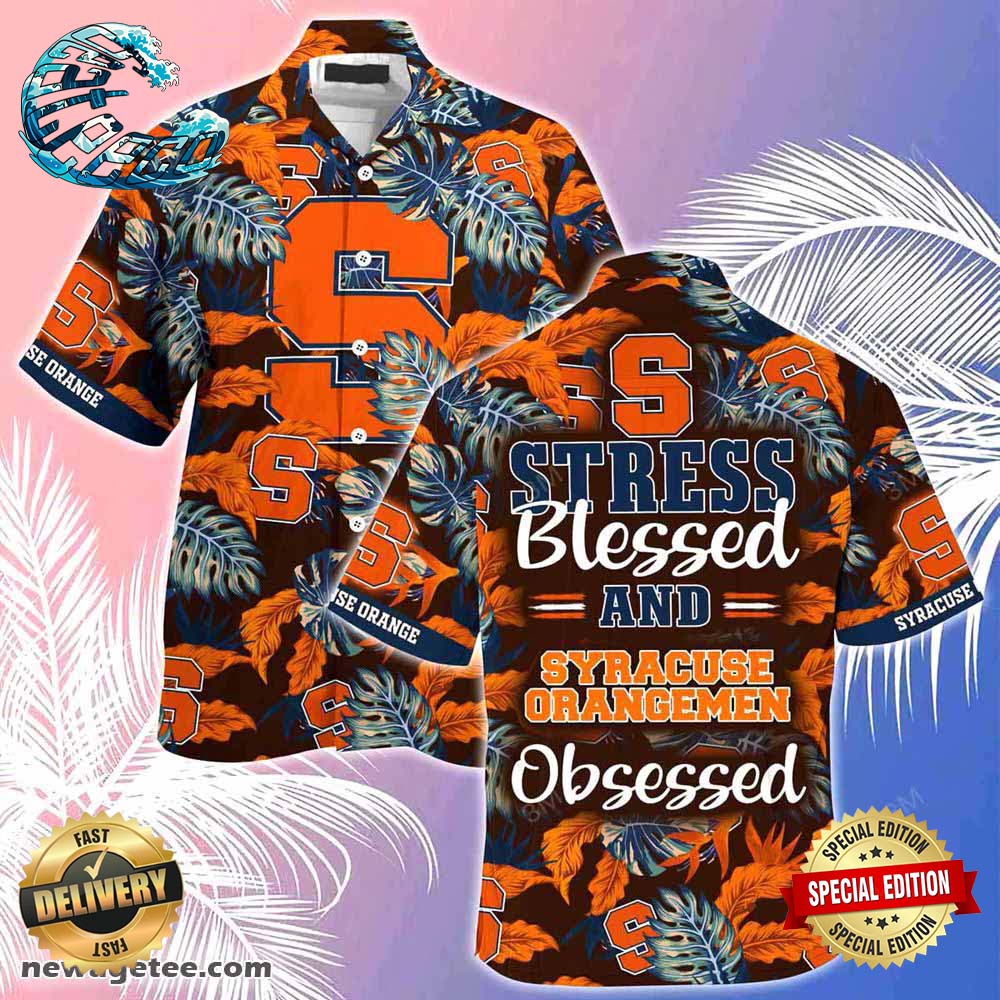 Syracuse Orange Summer Beach Hawaiian Shirt Stress Blessed Obsessed