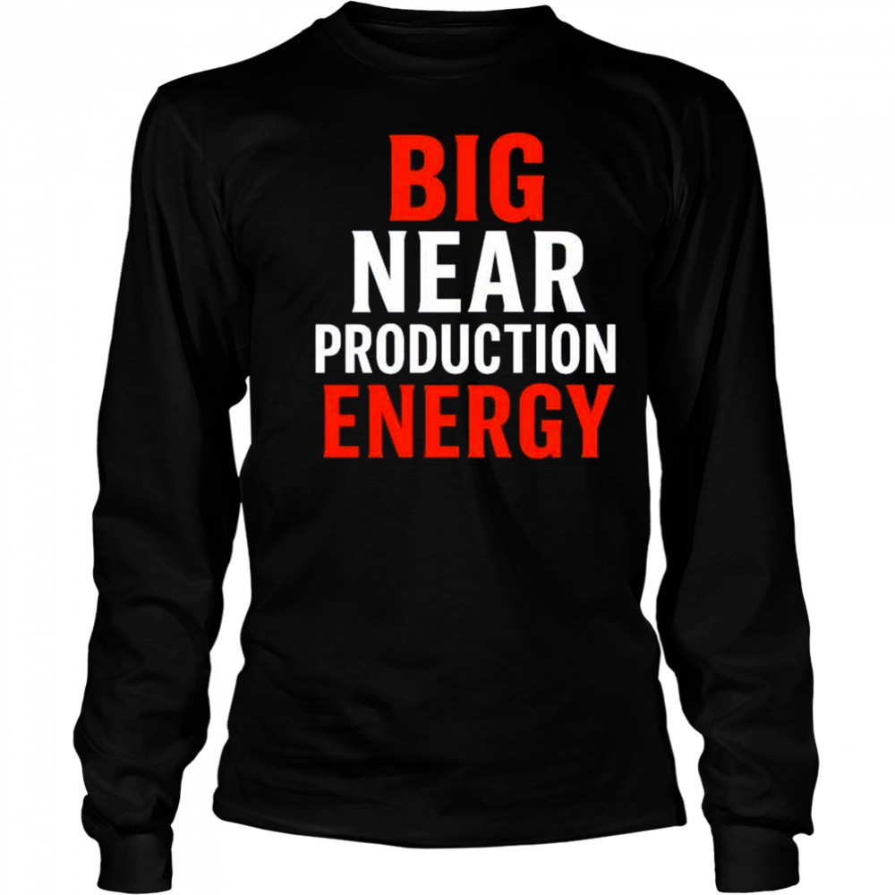 Big near production energy shirt Long Sleeved