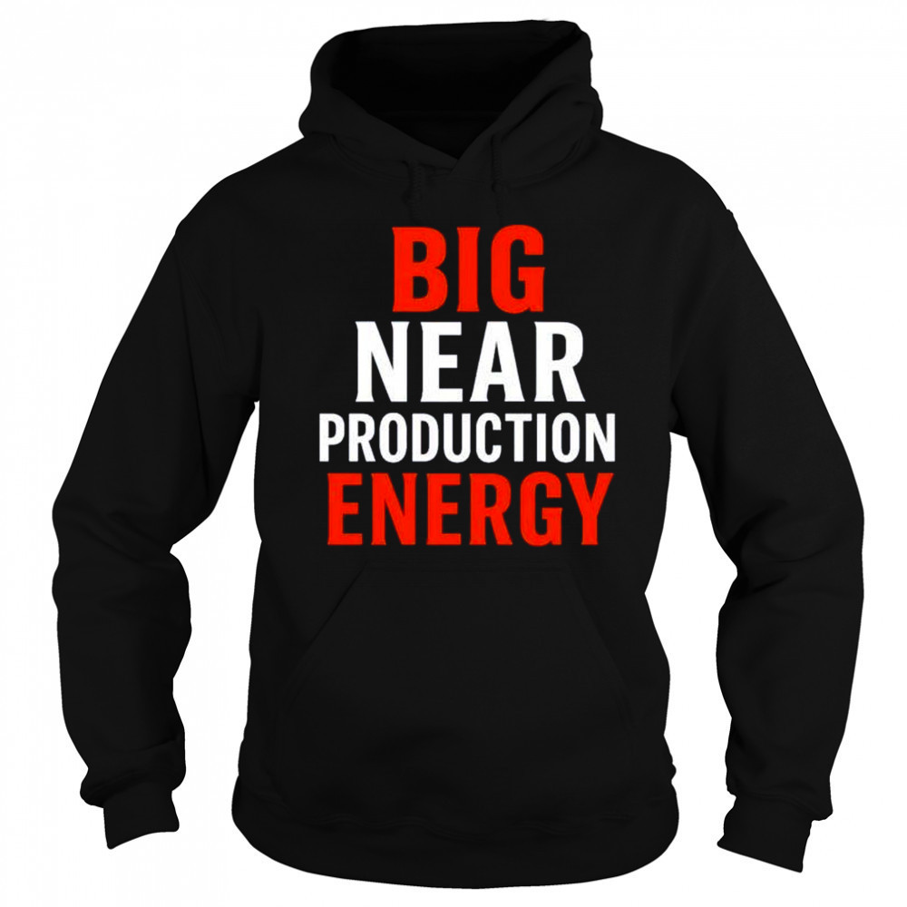 Big near production energy shirt Hoodie