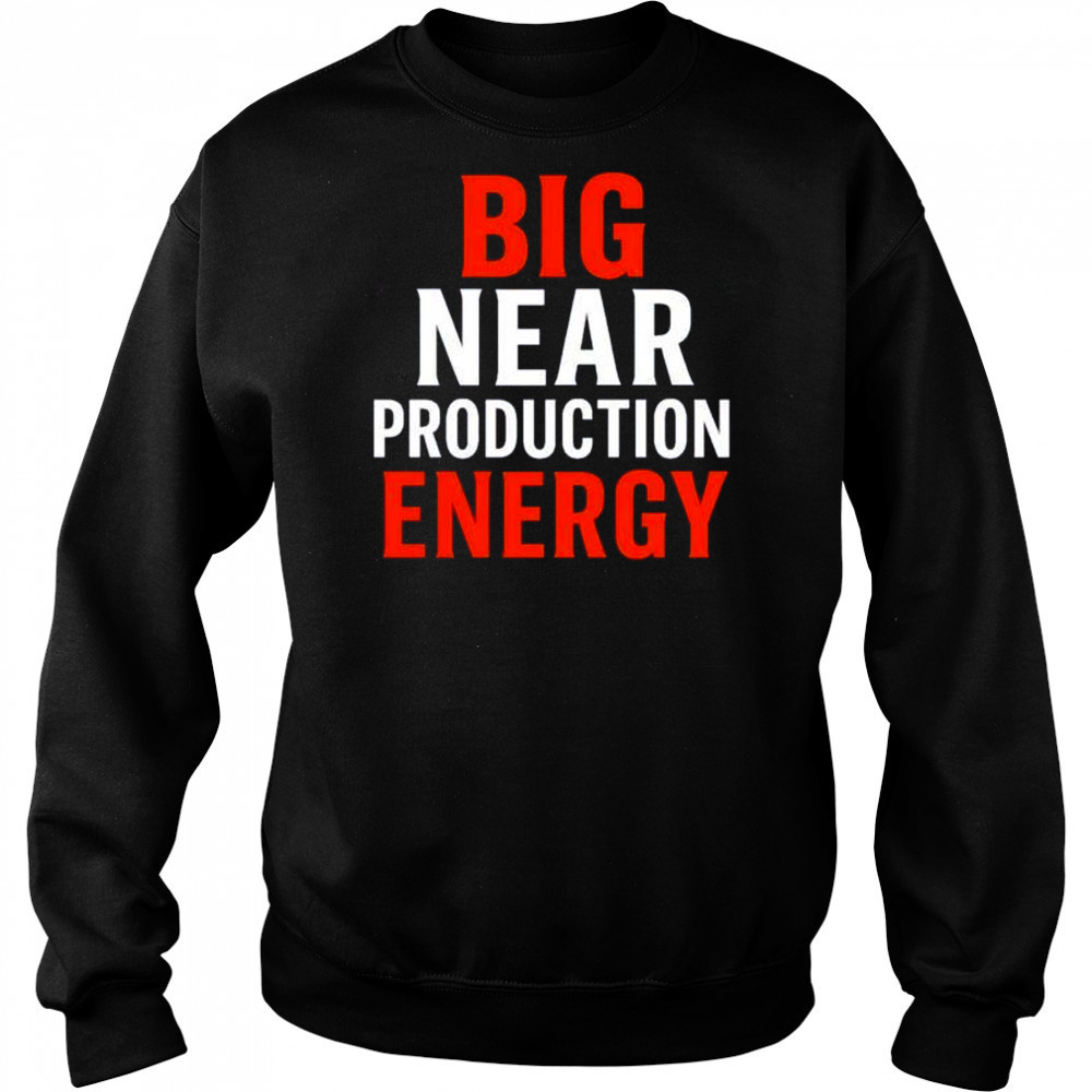 Big near production energy shirt Sweatshirt