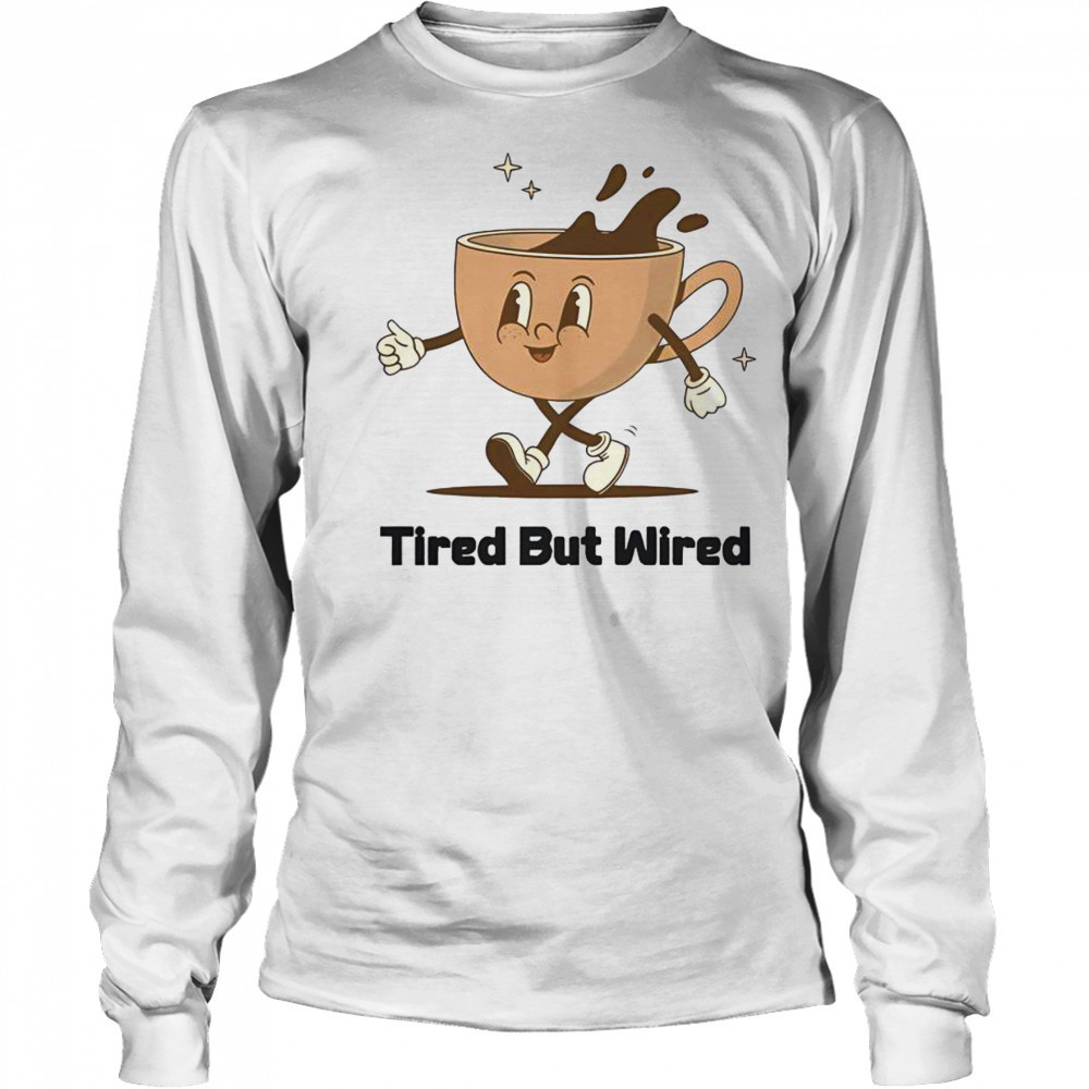 Cute Tired But Wired Coffee Cup T-Shirt Long Sleeved
