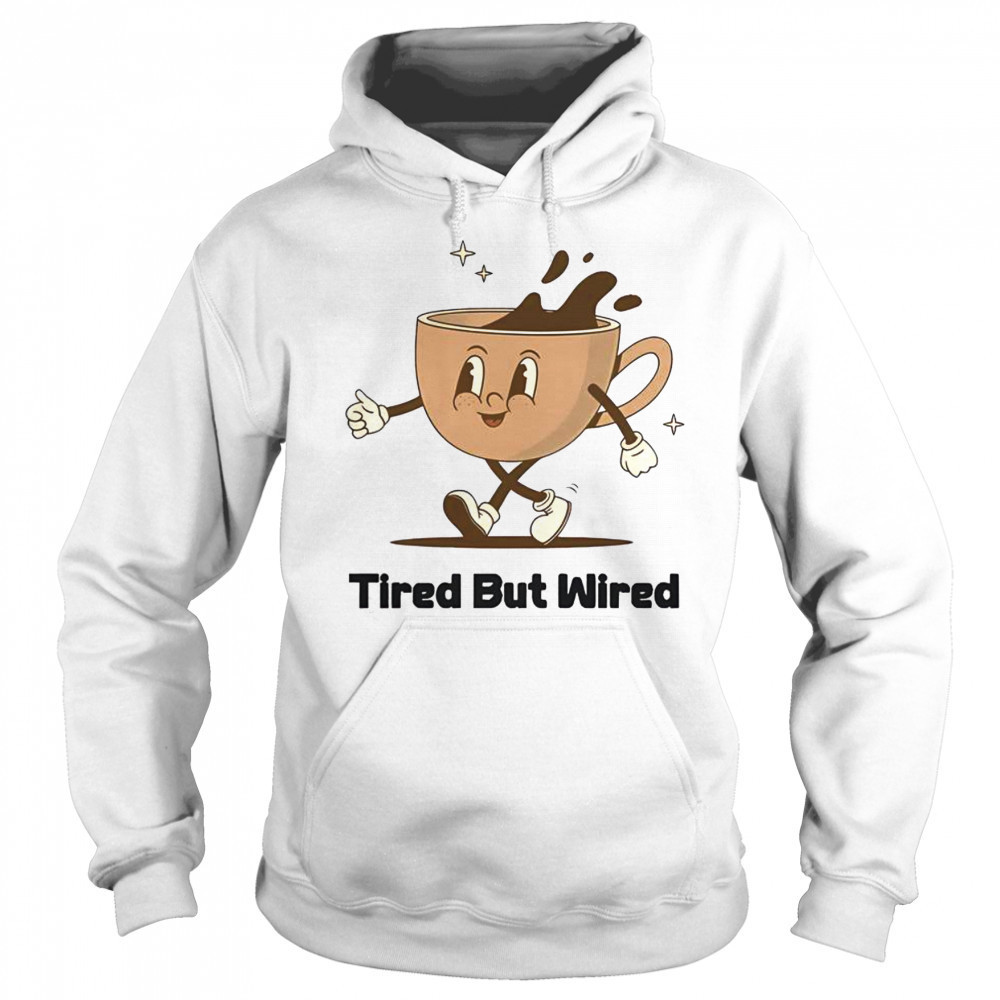 Cute Tired But Wired Coffee Cup T-Shirt Hoodie