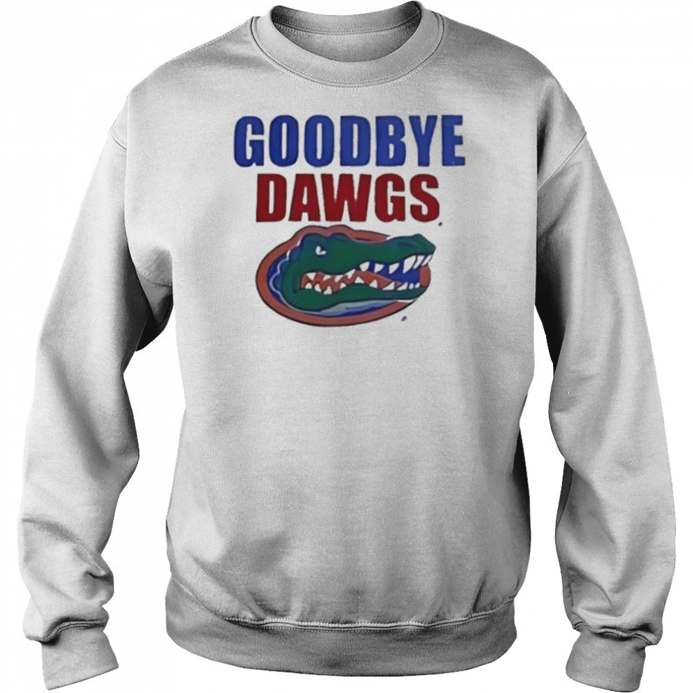 Goodbye Dawgs Florida Gators shirt Sweatshirt
