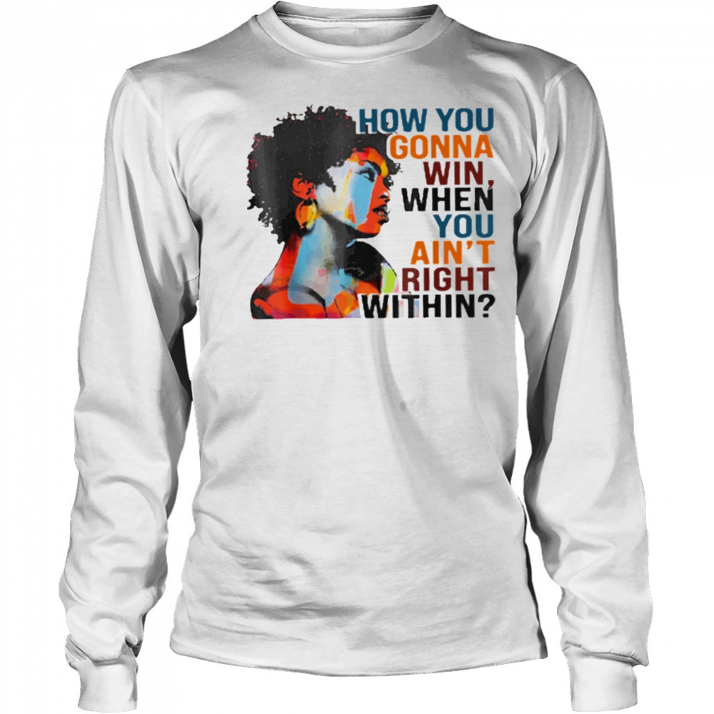 How You Gonna Win When You Ain’t Right Within T-Shirt Long Sleeved