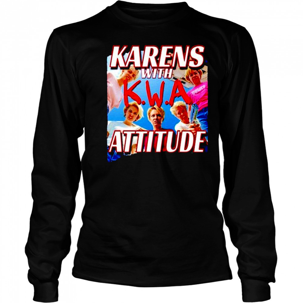 Karens with attitude NWA shirt Long Sleeved
