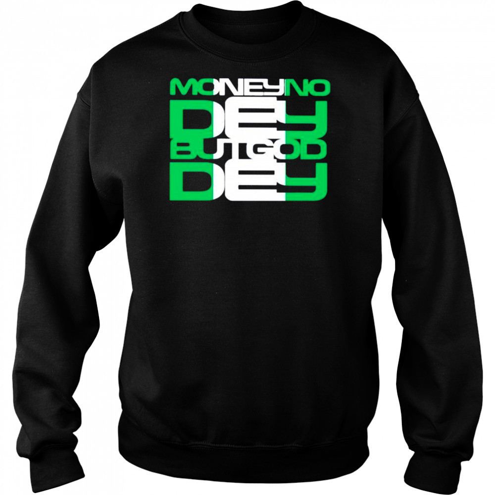 Money no dey but god dey shirt Sweatshirt