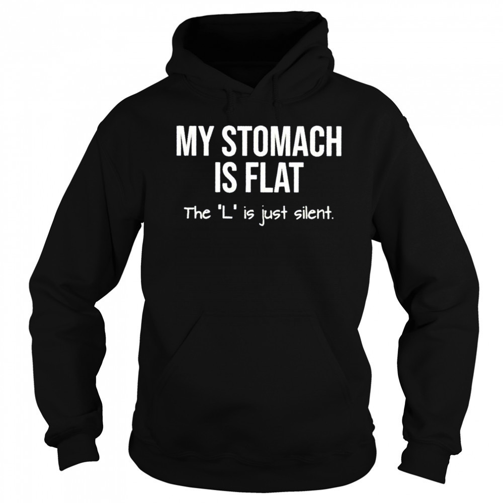 My stomach is flat the L is just silent shirt Hoodie