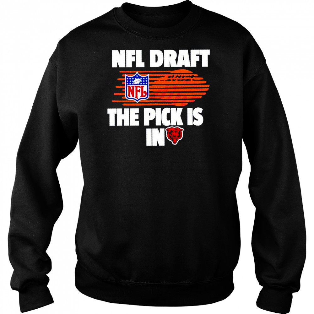 NFL draft the pick is in Chicago Bears shirt Sweatshirt