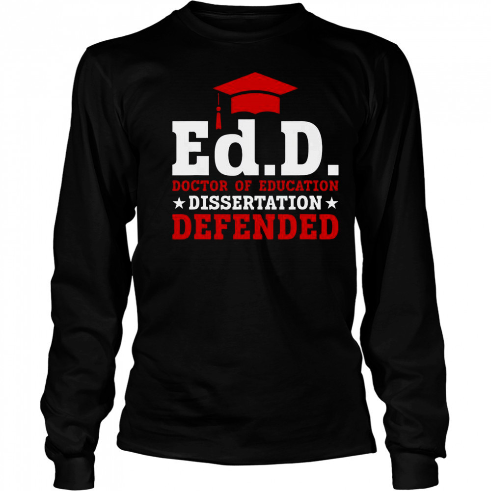 Official Ed.D Doctor Of Education Dissertation Defended Shirt Long Sleeved