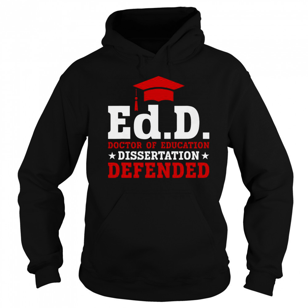 Official Ed.D Doctor Of Education Dissertation Defended Shirt Hoodie