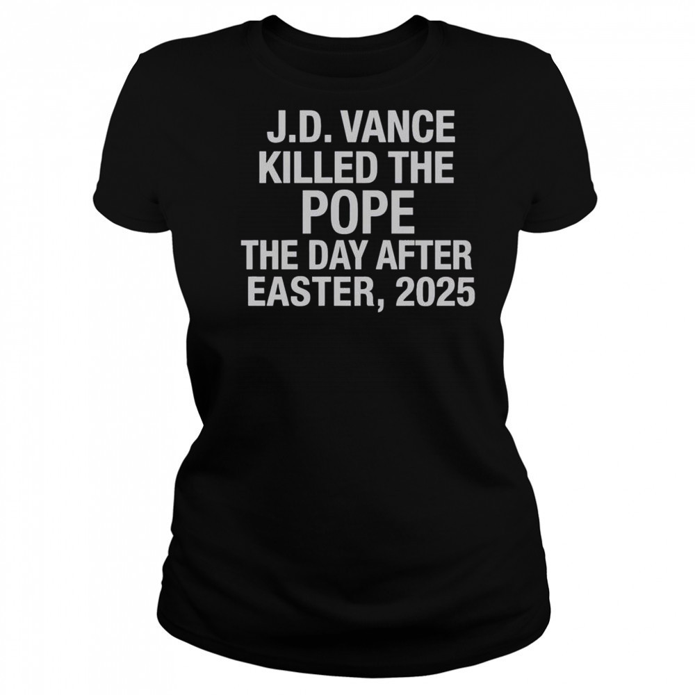 Official JD Vance Killed The Pope The Day After Easter 2025 T-Shirt Women's T-shirt