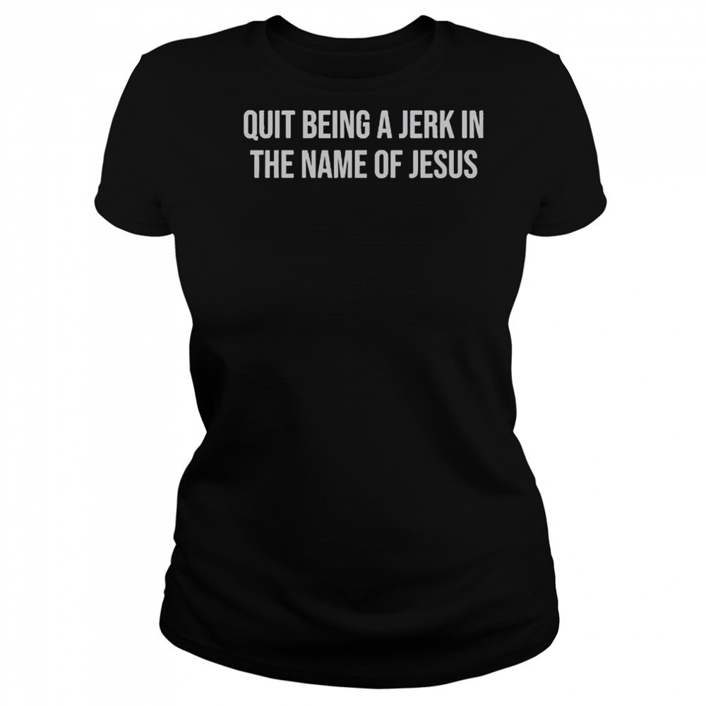 Official Quit Being A Jerk In The Name Of Jesus T-Shirt Women's T-shirt