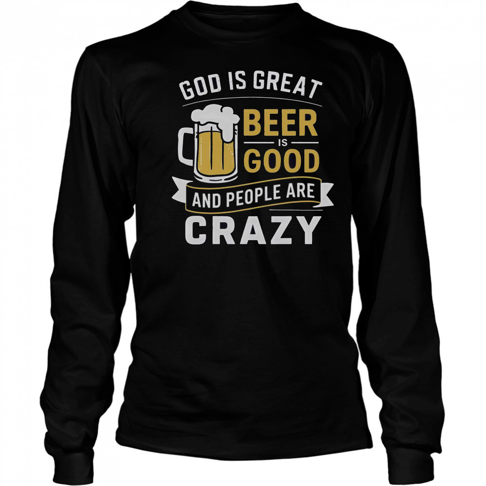 Premium God Is Great Beer Is Good And People Are Crazy T-Shirt Long Sleeved