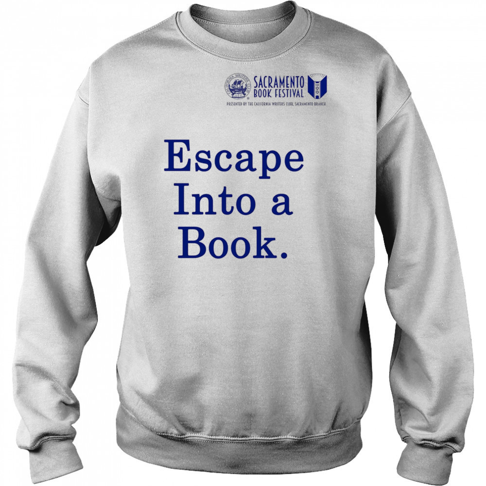Sacramento Book Festival Escape Into a Book shirt Sweatshirt