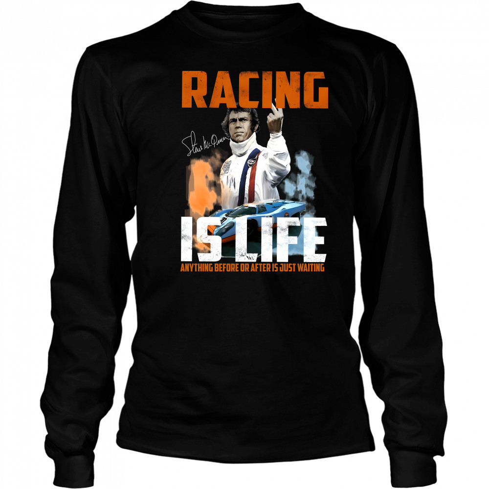 Steve Mcqueen quote Racing Is Life Anything Before Or After Is Just Waiting shirt Long Sleeved