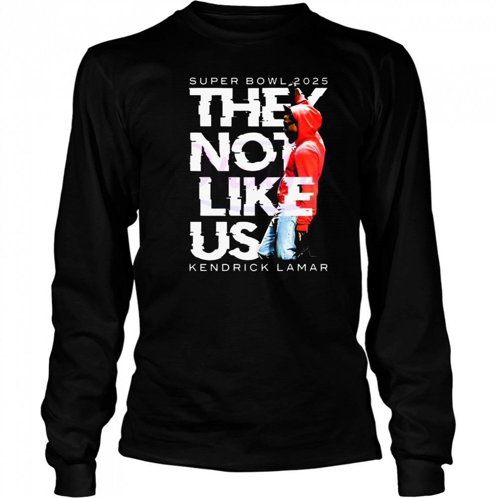 Super Bowl They Not Like Us Kendrick Lamar Halftime Show 2025 Shirt Long Sleeved
