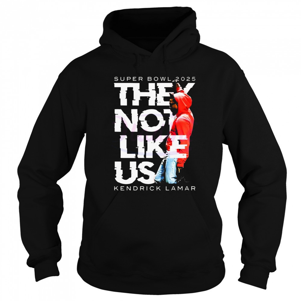 Super Bowl They Not Like Us Kendrick Lamar Halftime Show 2025 Shirt Hoodie
