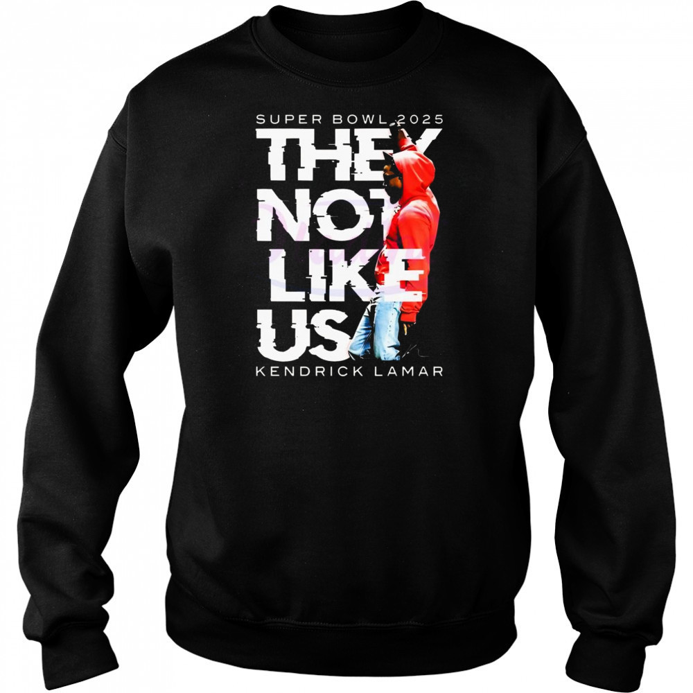 Super Bowl They Not Like Us Kendrick Lamar Halftime Show 2025 Shirt Sweatshirt