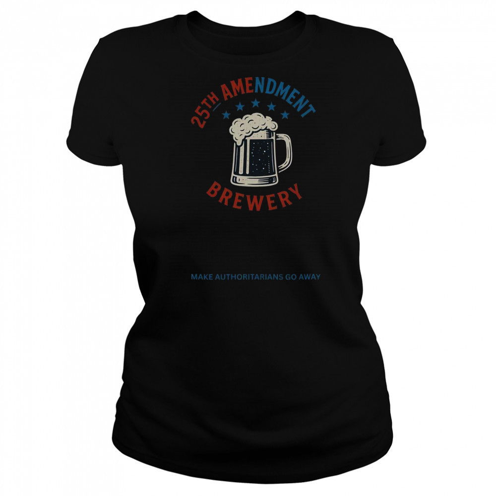 Top 25th Amendment Brewery Make Authoritarians Go Away T-Shirt Women's T-shirt