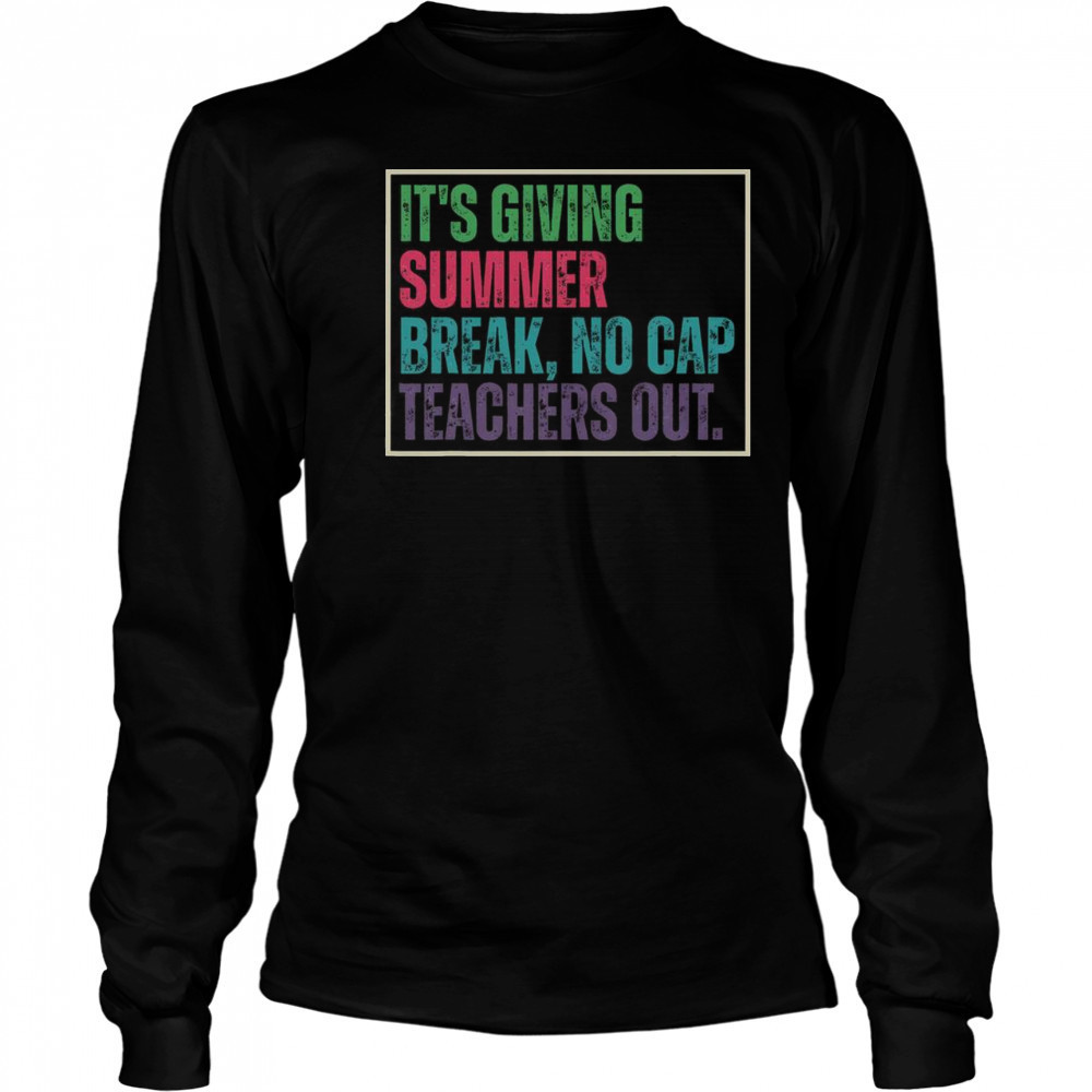 Top It’s Giving Summer Break No Cap Teachers Out End Of School T-Shirt Long Sleeved