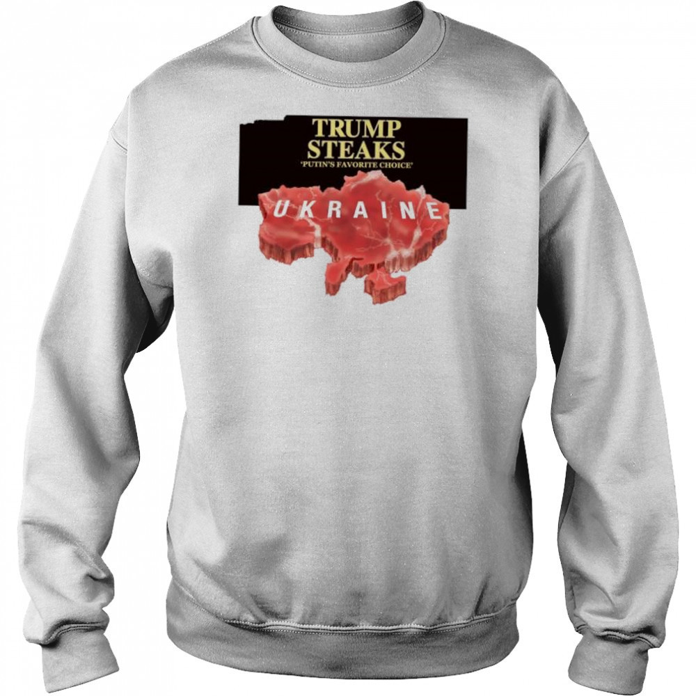 Trump steaks Putin’s favorite choice Ukraine shirt Sweatshirt