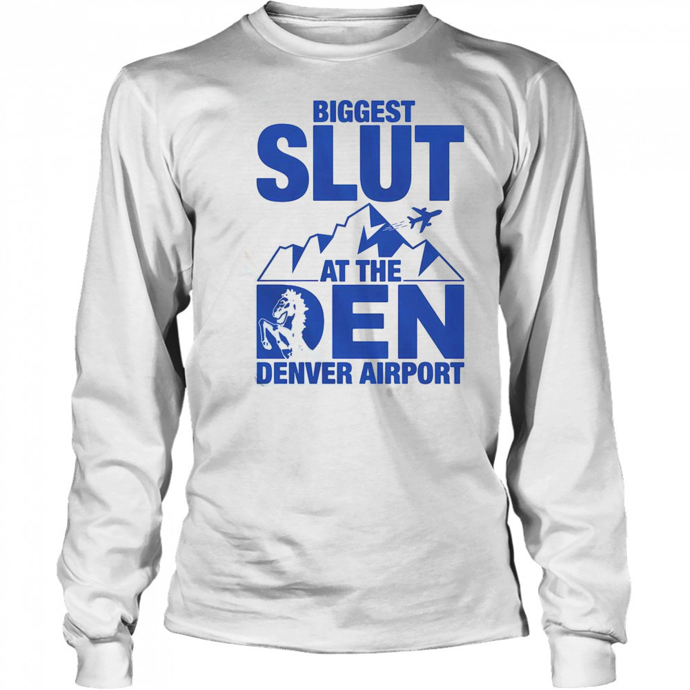 Biggest Slut At The Denver Airport T-Shirt Long Sleeved