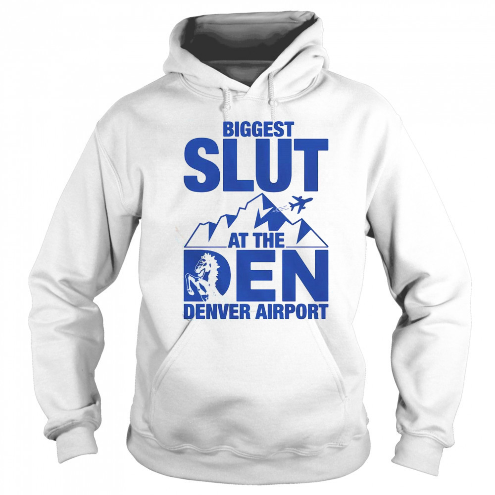 Biggest Slut At The Denver Airport T-Shirt Hoodie