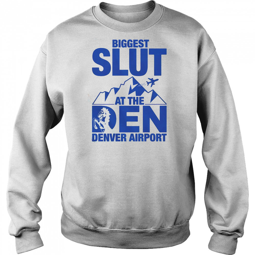 Biggest Slut At The Denver Airport T-Shirt Sweatshirt