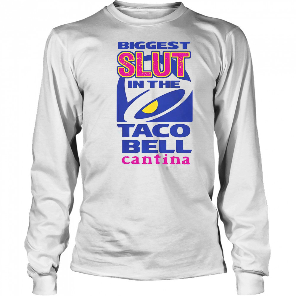 Biggest Slut In The Taco Bell Cantina T-Shirt Long Sleeved