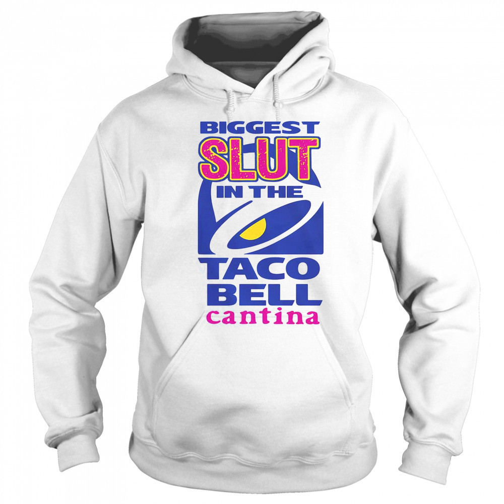 Biggest Slut In The Taco Bell Cantina T-Shirt Hoodie