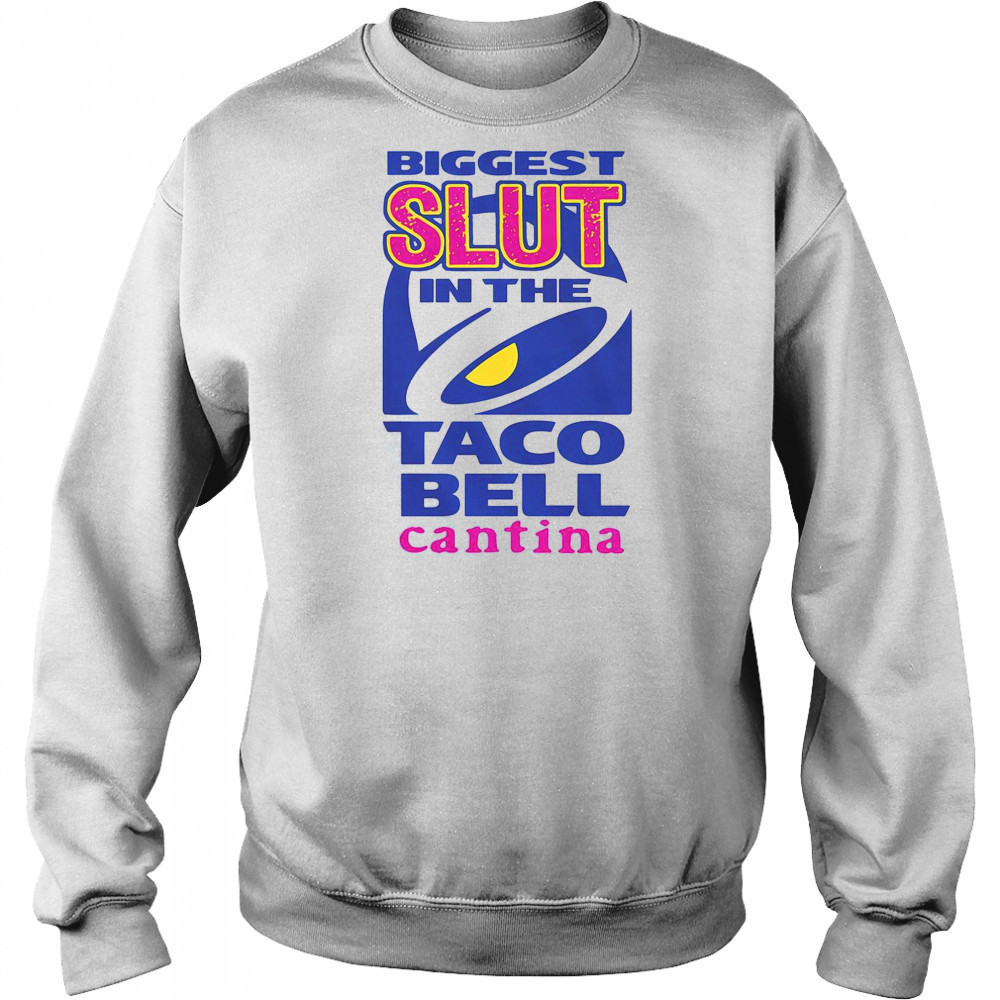 Biggest Slut In The Taco Bell Cantina T-Shirt Sweatshirt