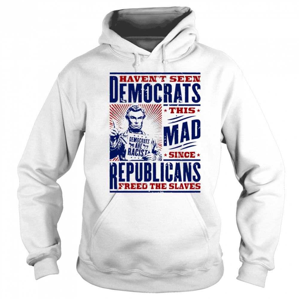 Haven’t seen democrats this mad shirt Hoodie