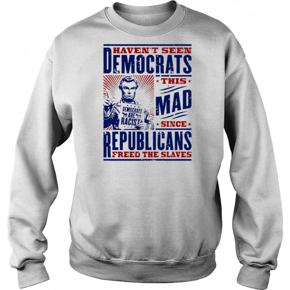 Haven’t seen democrats this mad shirt Sweatshirt