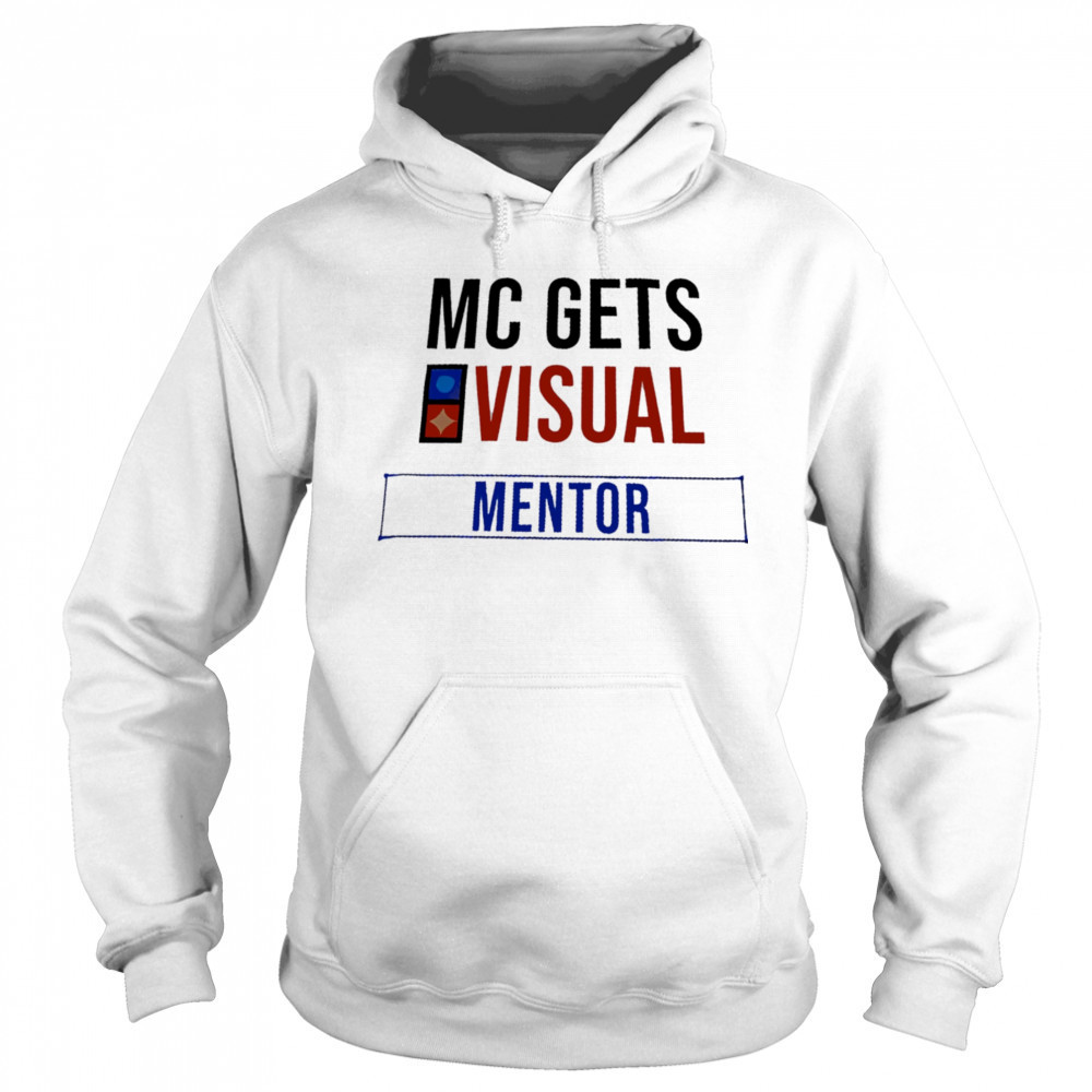 MC Gets Visual Mentor shirt Hoodie